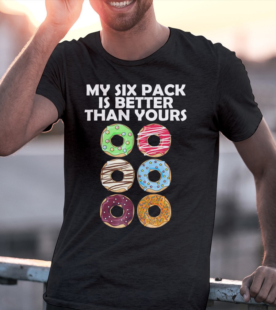 My Six Pack Is Better Than Yours Doughnut Donut T-Shirt