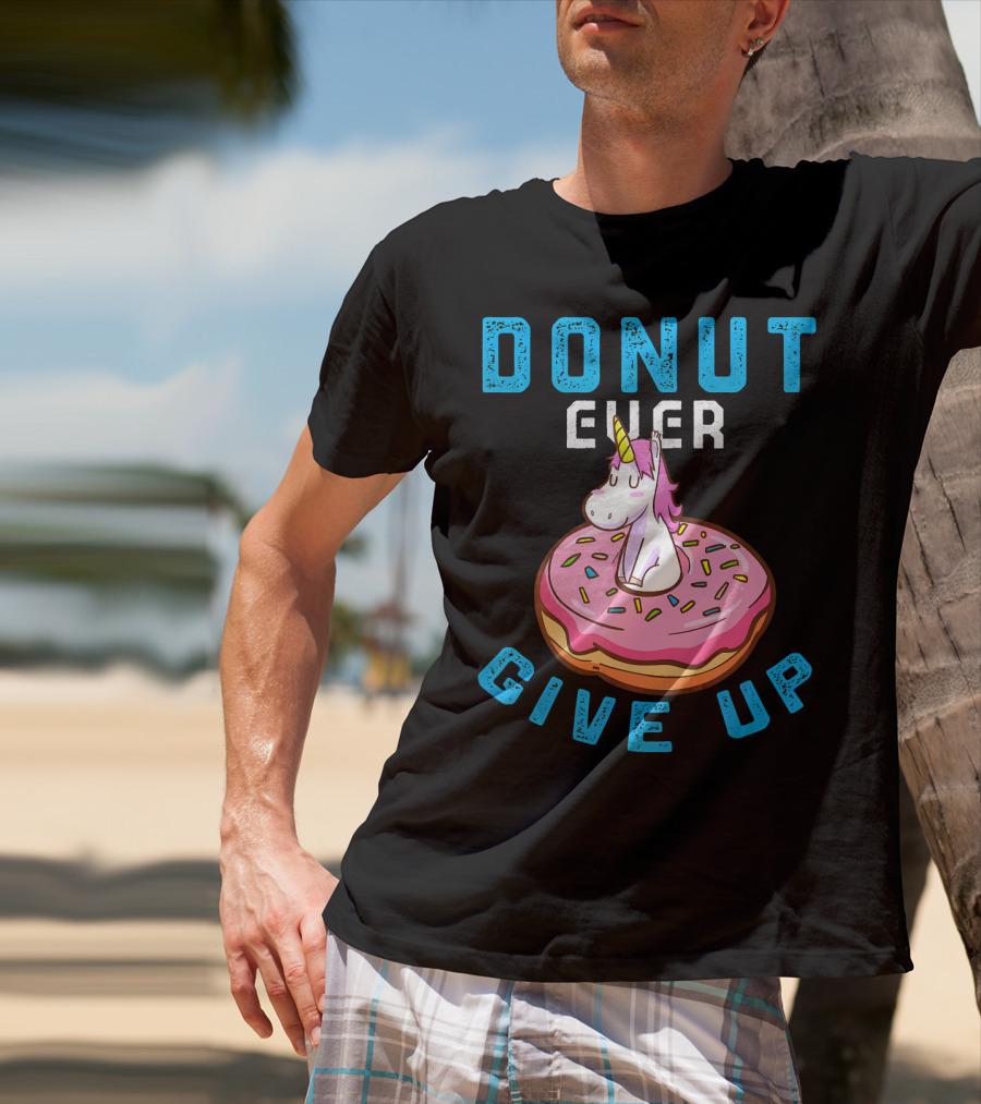 Donut Ever Give Up Unicorn With Pink Frosted Donut Fun Motivational T-Shirt