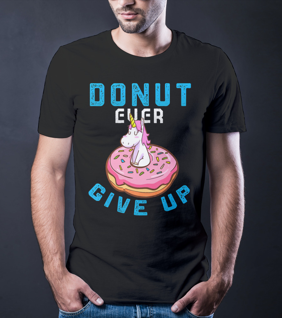 Donut Ever Give Up Unicorn With Pink Frosted Donut Fun Motivational T-Shirt