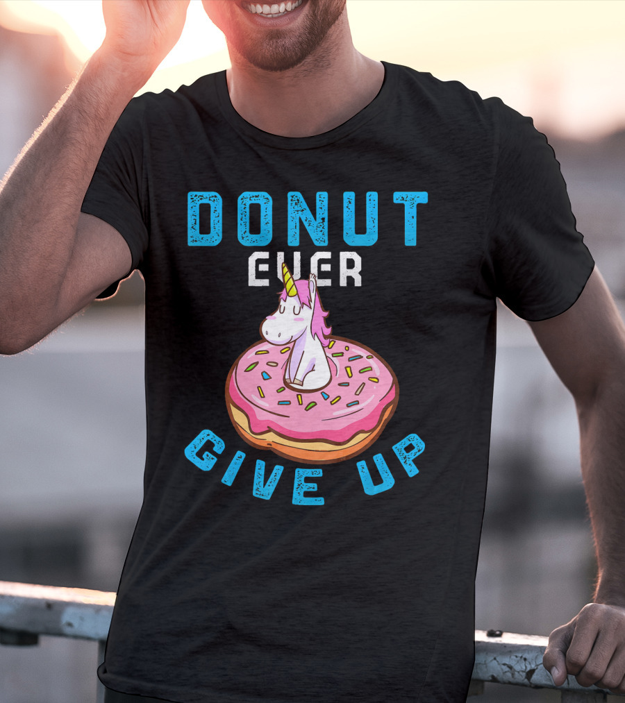 Donut Ever Give Up Unicorn With Pink Frosted Donut Fun Motivational T-Shirt