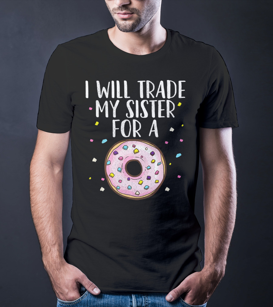 I Will Trade My Sister For A Donut T-Shirt