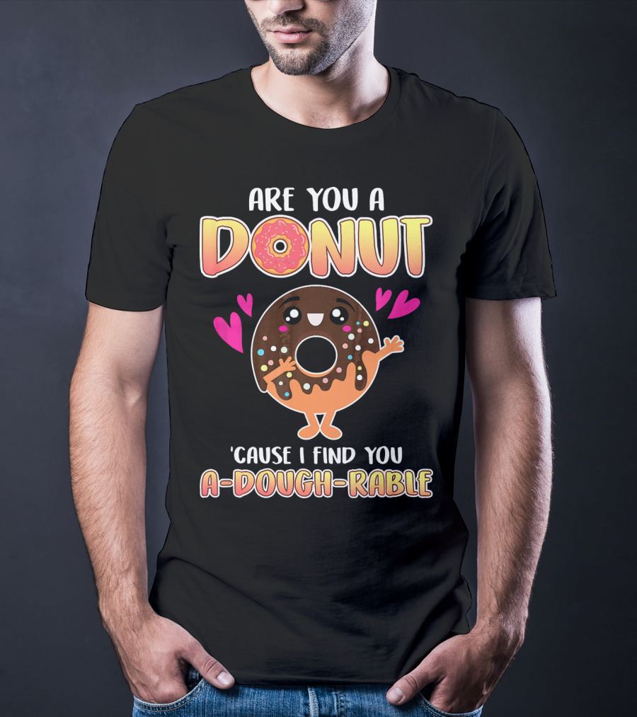 Are You A Donut 'Cause I Find You A-Dough-Rable Valentine Pun Valentine's Day T-Shirt