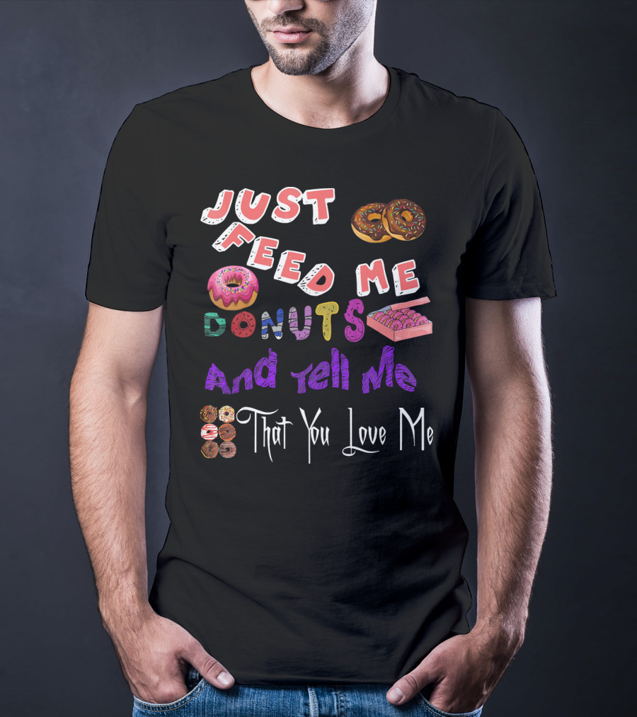 Just Feed Me Donuts And Tell Me That You Love Me National Donut Doughnut Day Lover Trendy T-Shirt