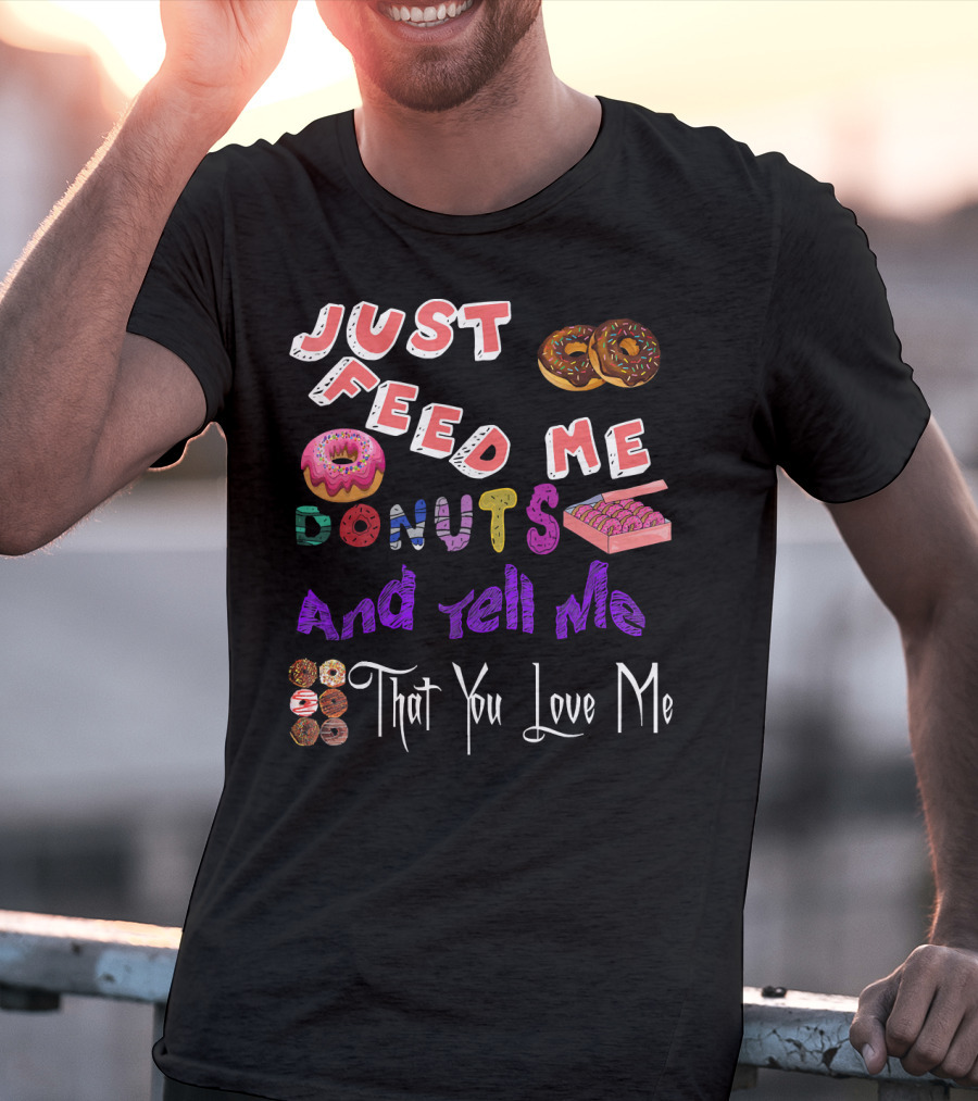 Just Feed Me Donuts And Tell Me That You Love Me National Donut Doughnut Day Lover Trendy T-Shirt