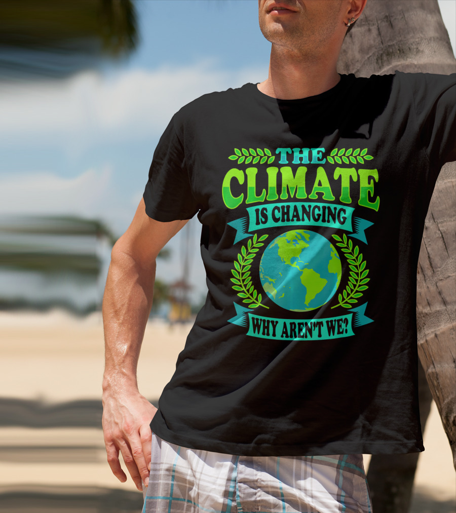 The Climate Is Changing Why Aren't We? T-Shirt