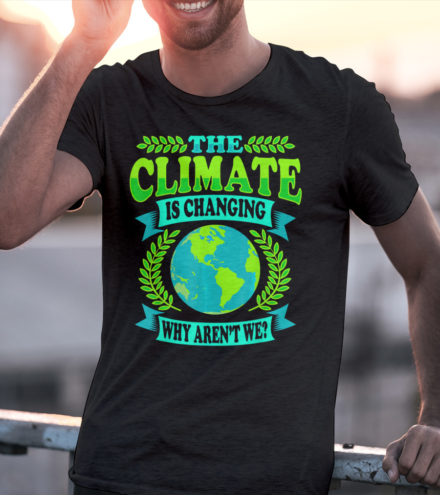 The Climate Is Changing Why Aren't We? T-Shirt