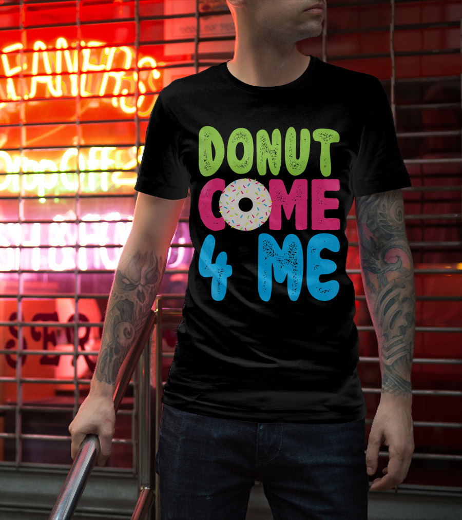 Donut Come 4 Me Sprinkles Fun Colorful Characters T-Shirt