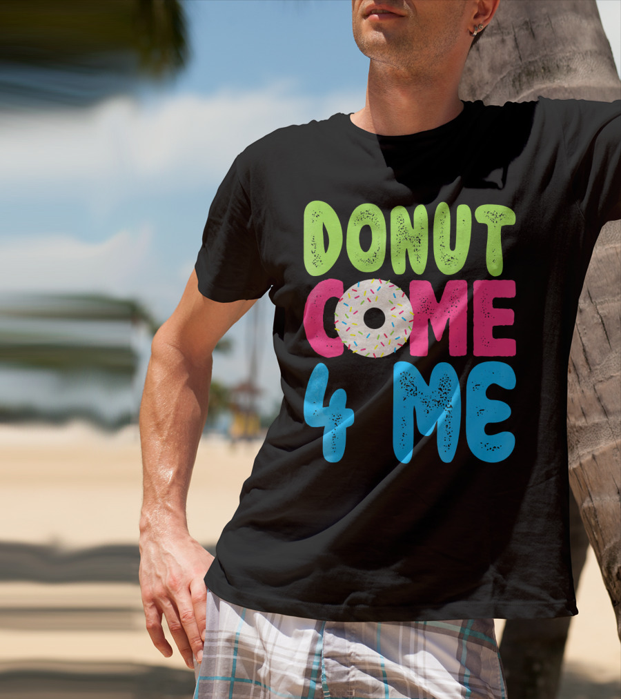 Donut Come 4 Me Sprinkles Fun Colorful Characters T-Shirt