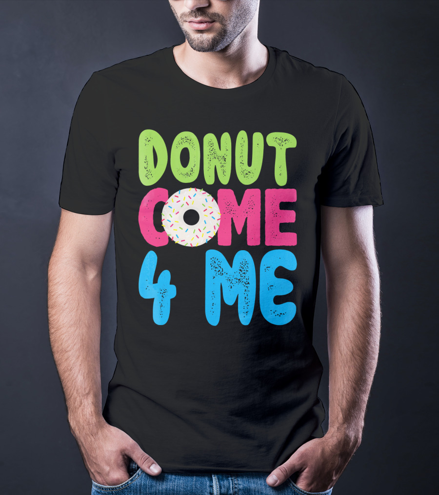 Donut Come 4 Me Sprinkles Fun Colorful Characters T-Shirt
