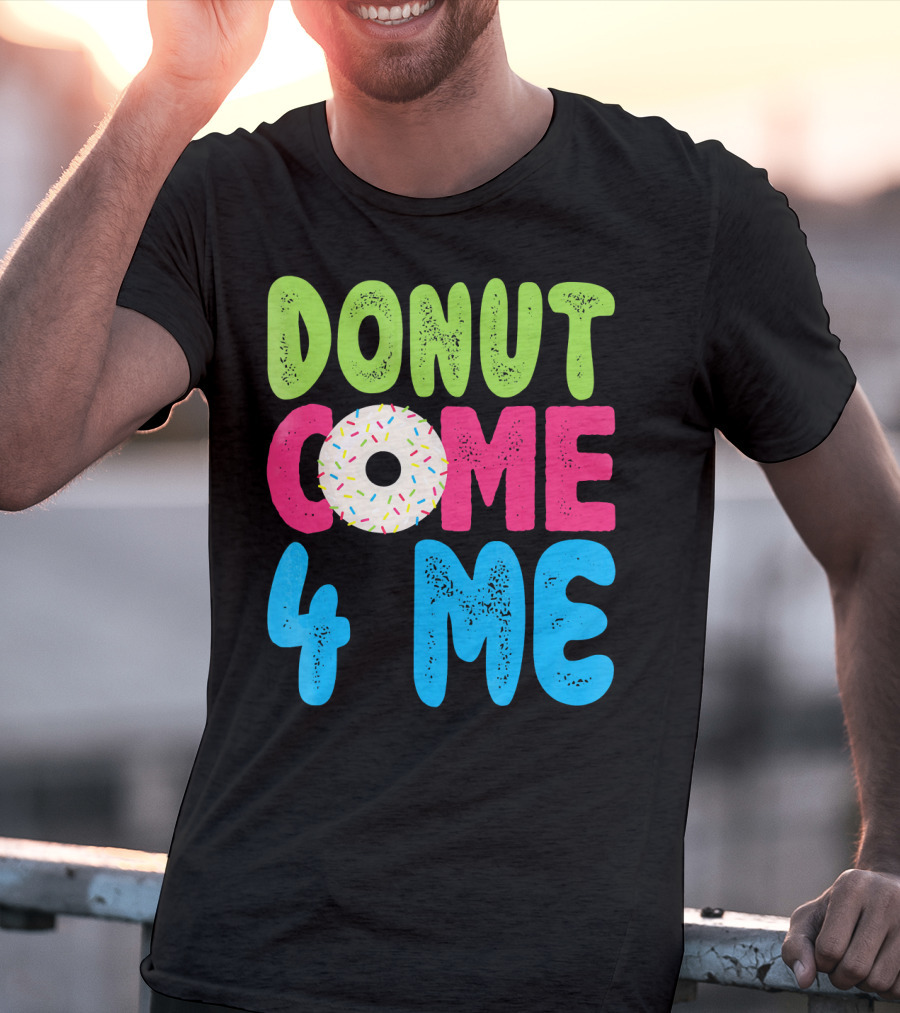 Donut Come 4 Me Sprinkles Fun Colorful Characters T-Shirt