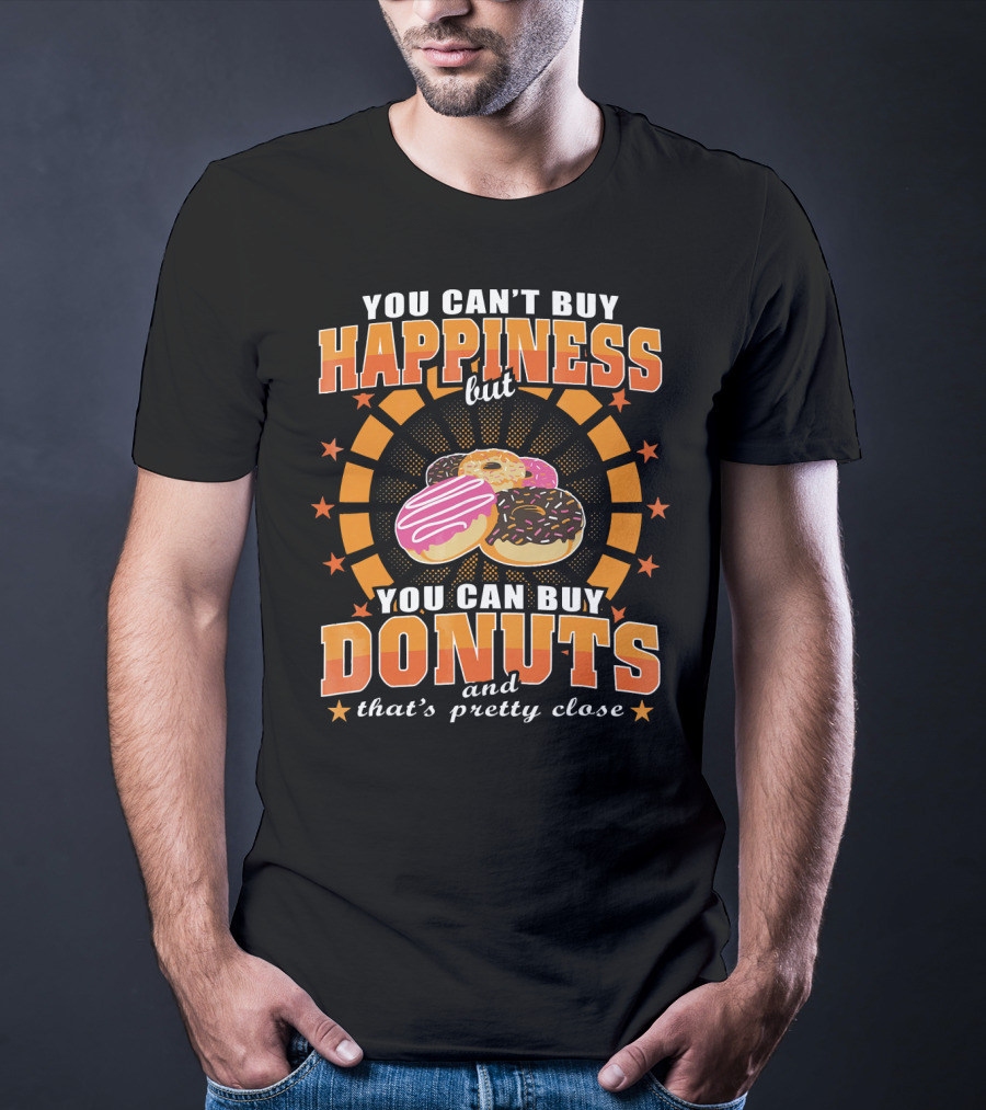 You Can't Buy Happiness But You Can Buy Donuts And That's Pretty Close T-Shirt