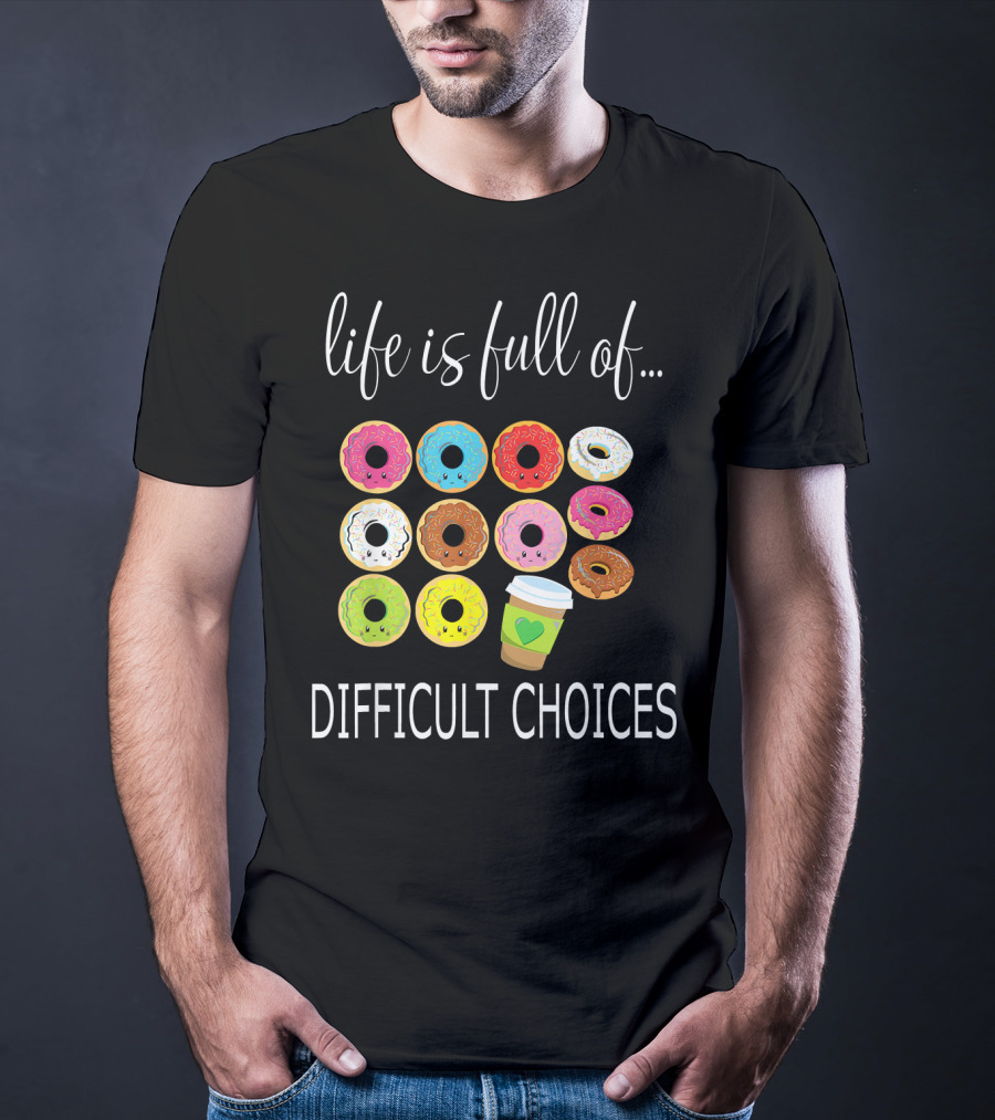 Life Is Full Of Difficult Choices Donuts And Coffee T-Shirt