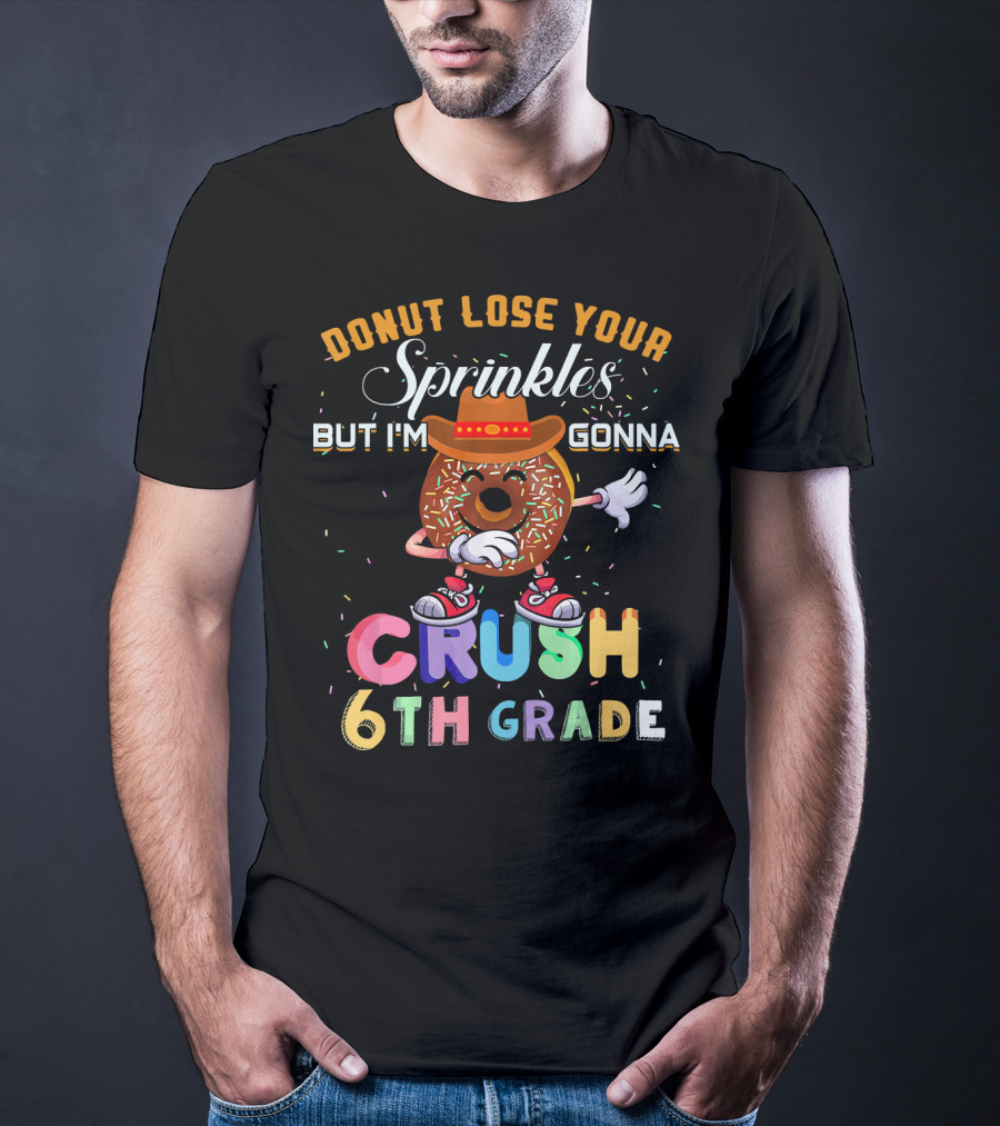 Donut Lose Your Sprinkles But I'm Gonna Crush 6th Grade T-Shirt