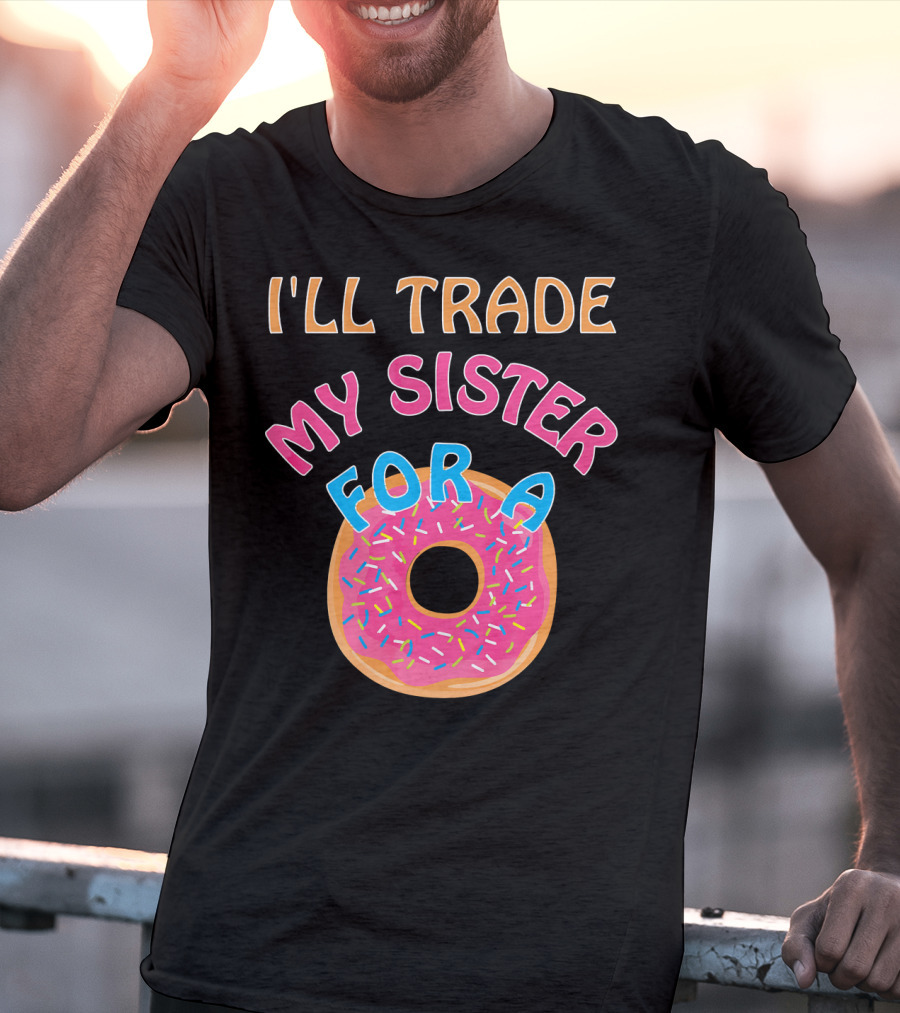I'll Trade My Sister For A Donut T-Shirt