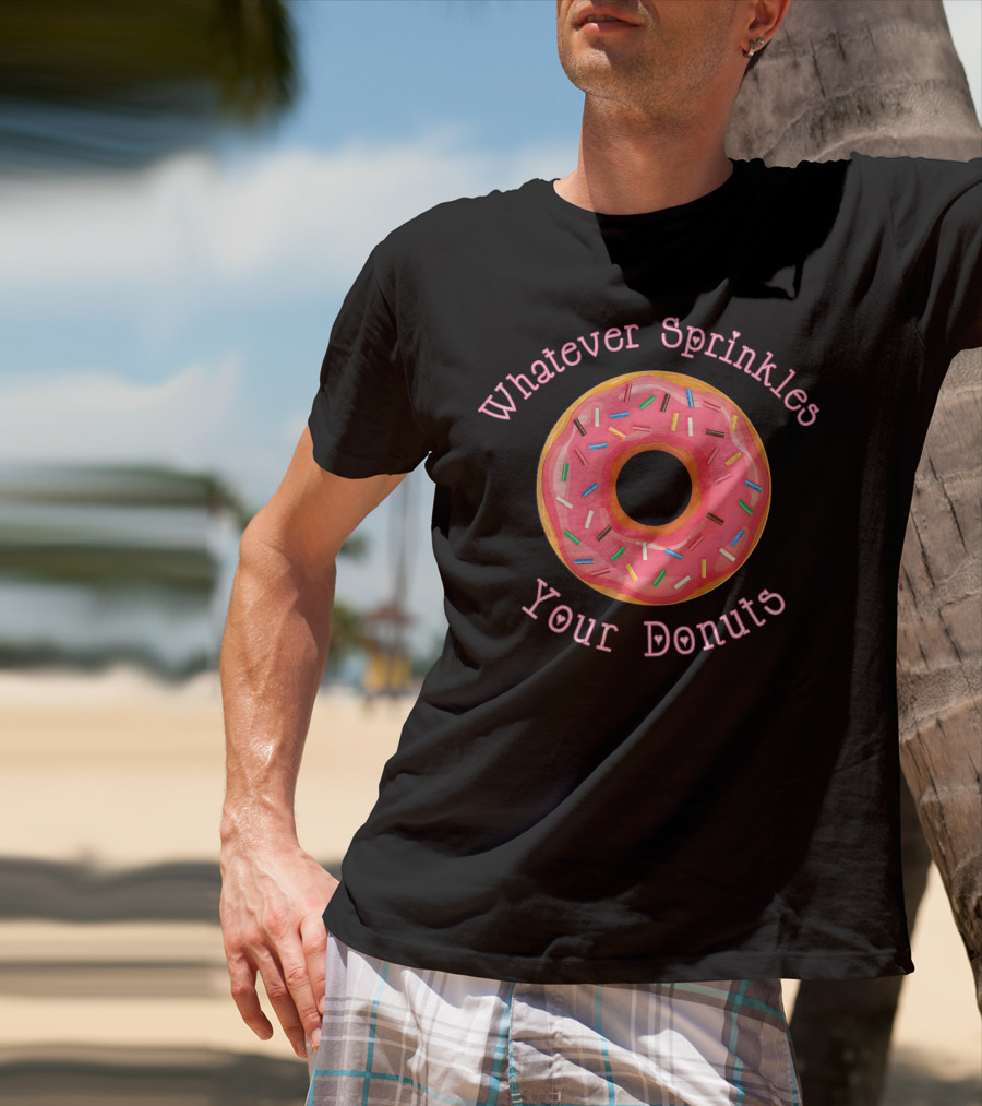 Whatever Sprinkles Your Donuts Funny Donut Lover T-Shirt