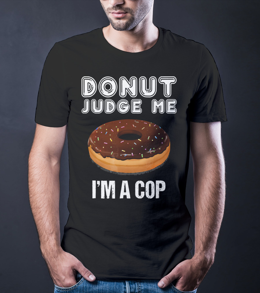 Donut Judge Me I'm A Cop Funny Police Officer Dou T-Shirt
