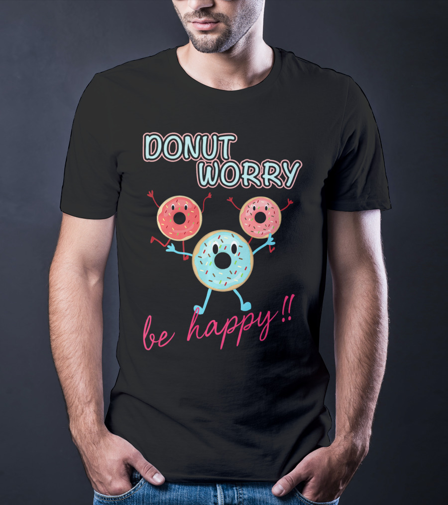 DONUT WORRY BE HAPPY Three Doughnuts Fun T-Shirt