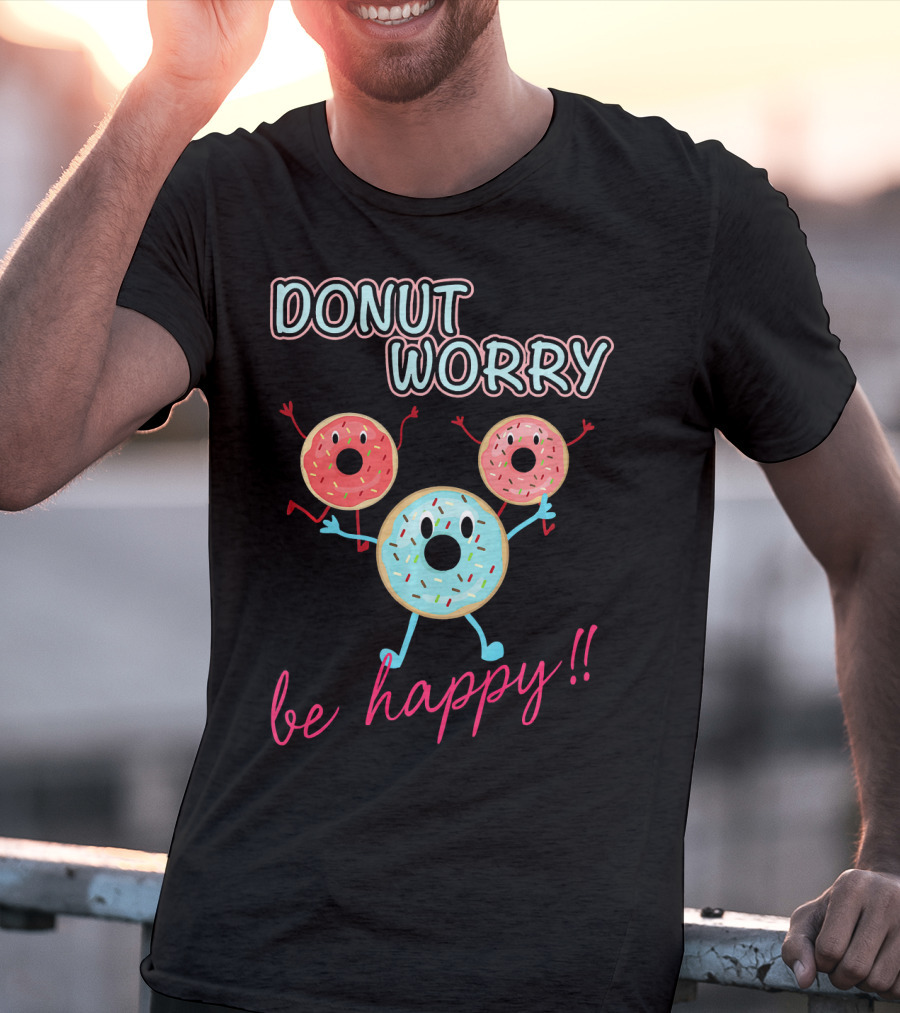 DONUT WORRY BE HAPPY Three Doughnuts Fun T-Shirt