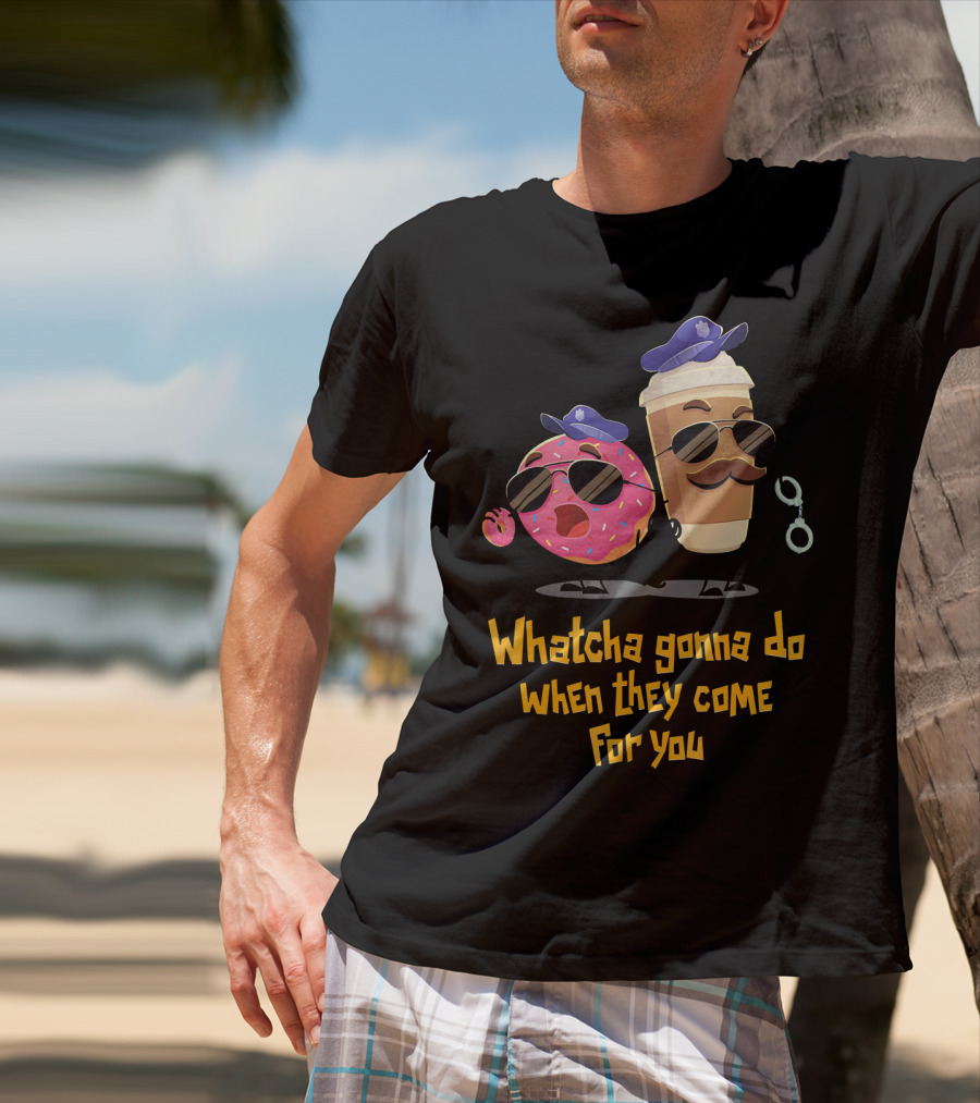 Whatcha Gonna Do When They Come For You Funny Donut Coffee Cop Duo T-Shirt