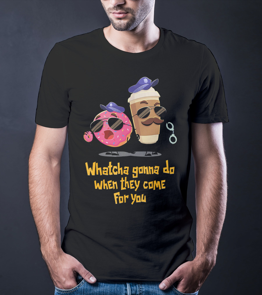 Whatcha Gonna Do When They Come For You Funny Donut Coffee Cop Duo T-Shirt