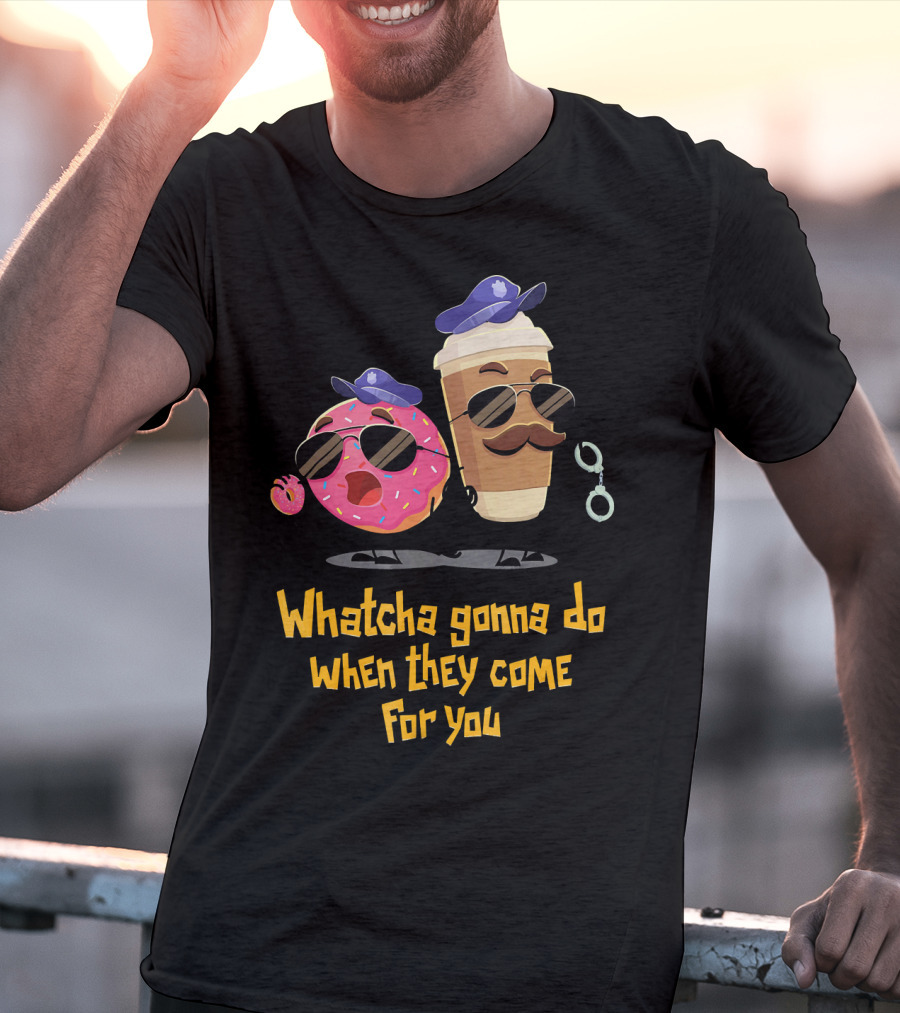 Whatcha Gonna Do When They Come For You Funny Donut Coffee Cop Duo T-Shirt