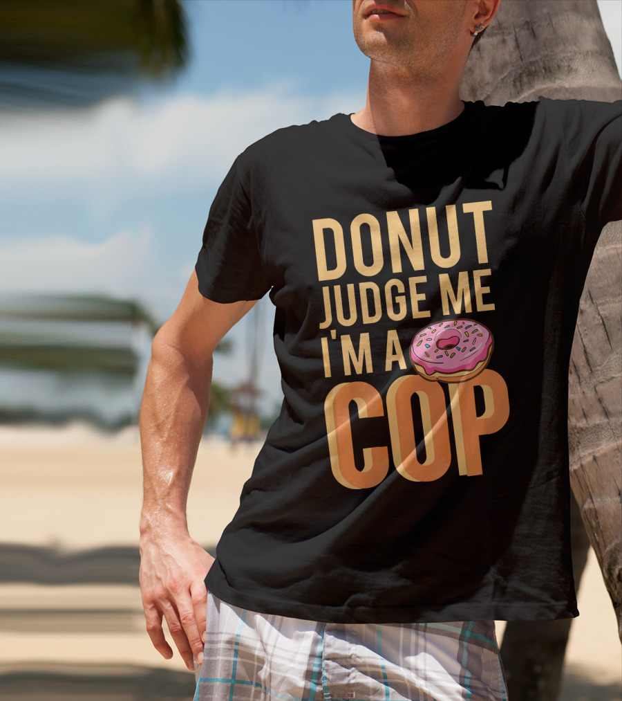 Donut Judge Me I'm A Cop Funny Donut Fans T-Shirt
