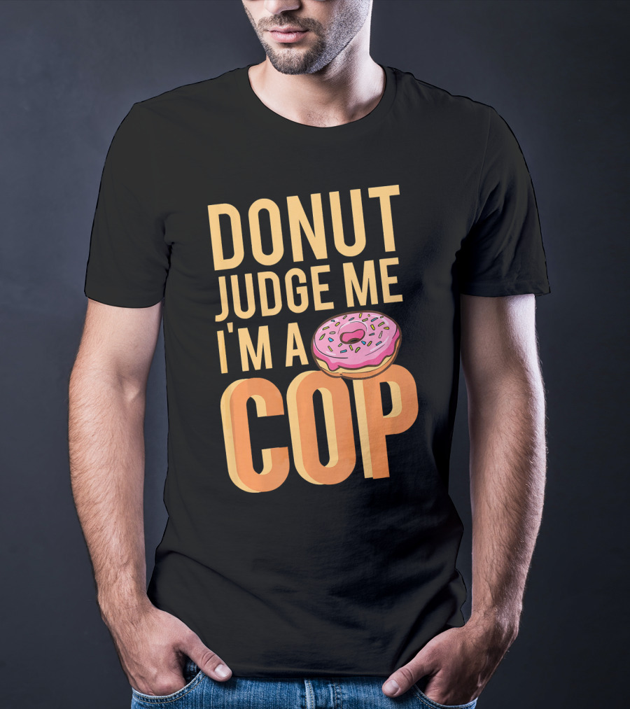 Donut Judge Me I'm A Cop Funny Donut Fans T-Shirt
