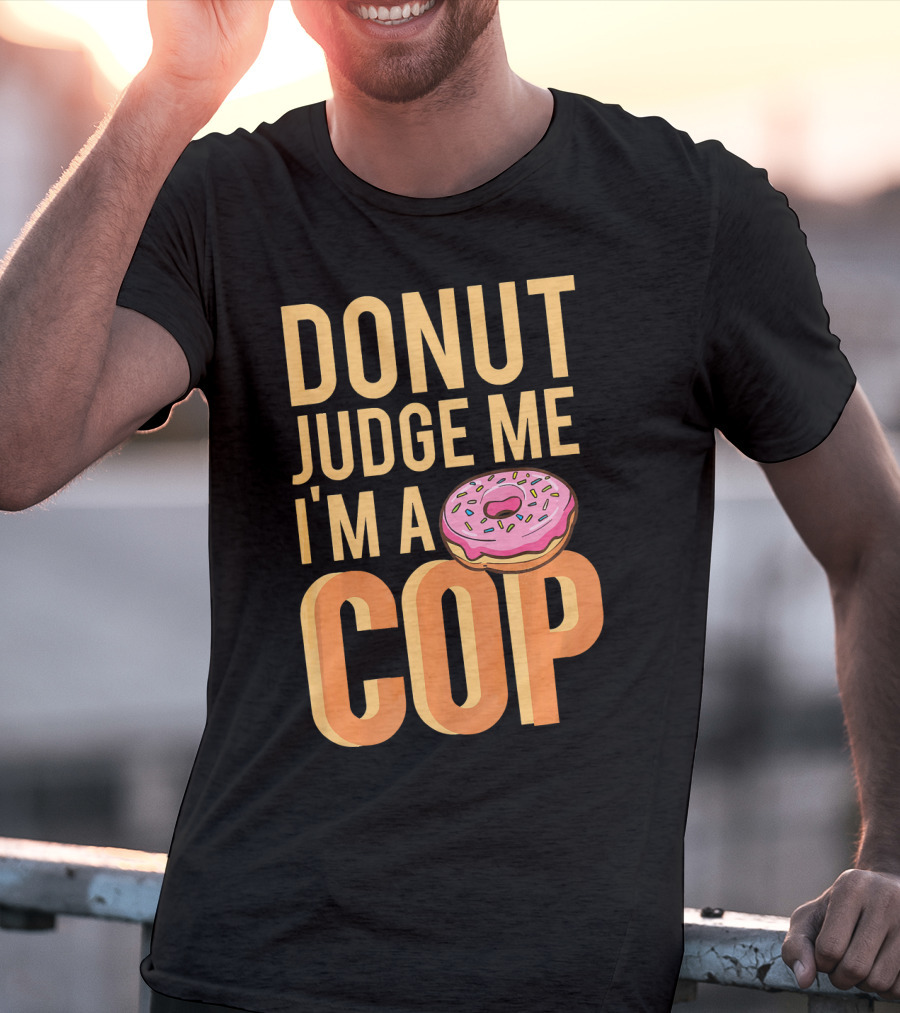 Donut Judge Me I'm A Cop Funny Donut Fans T-Shirt