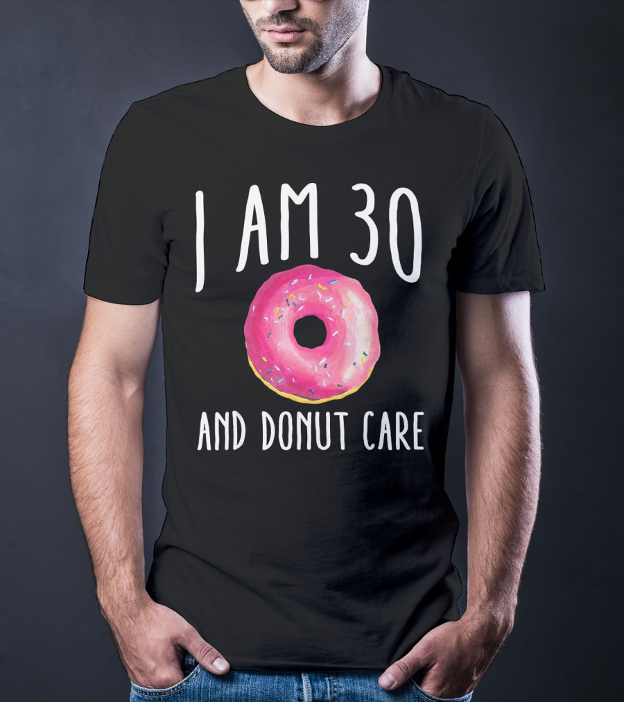 I Am 30 And Donut Care Funny Donut Birthday 30th Bday Par T-Shirt