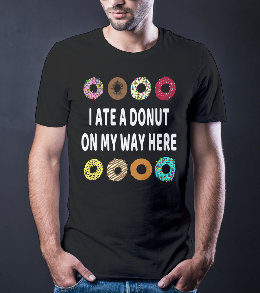 I Ate A Donut On My Way Here Funny Donut Lover T-Shirt