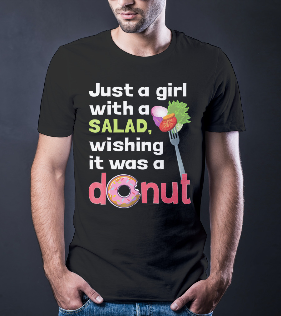 Just A Girl With A Salad, Wishing It Was A Donut T-Shirt