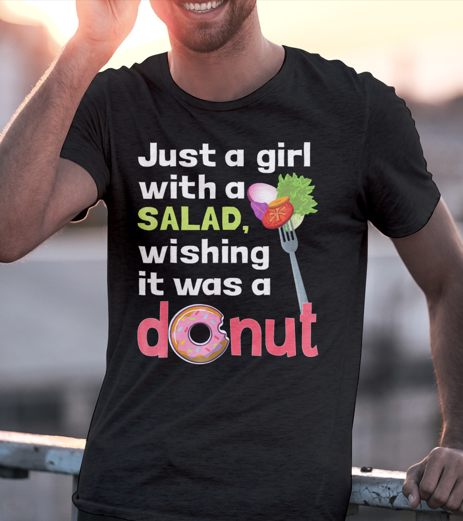 Just A Girl With A Salad, Wishing It Was A Donut T-Shirt