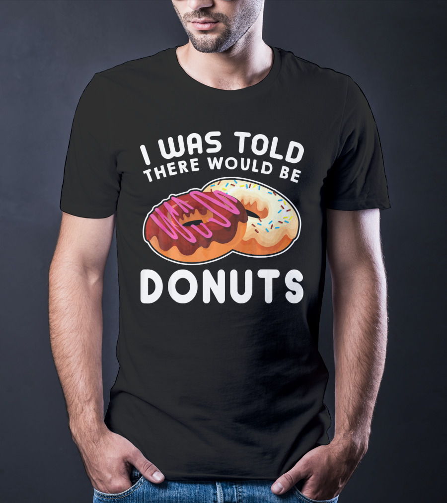I Was Told There Would Be Donuts T-Shirt