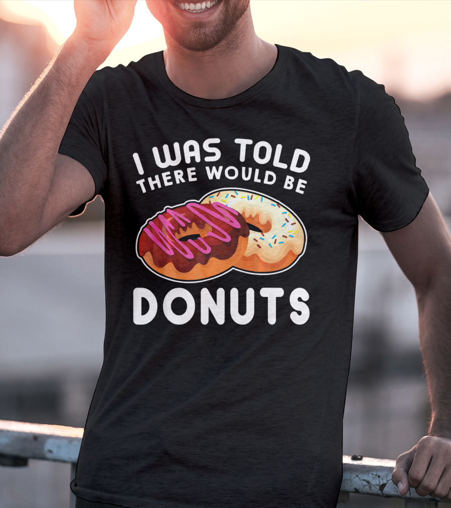 I Was Told There Would Be Donuts T-Shirt