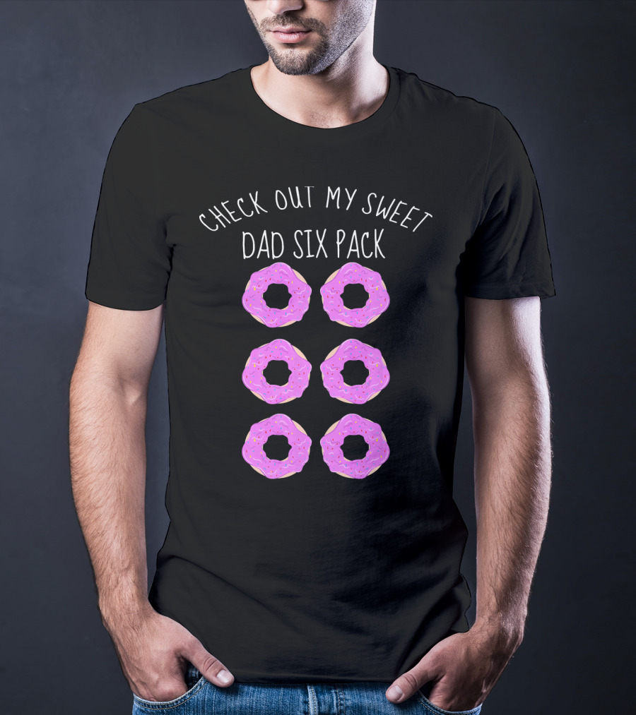 Check Out My Sweet Dad Six Pack Donuts T-Shirt