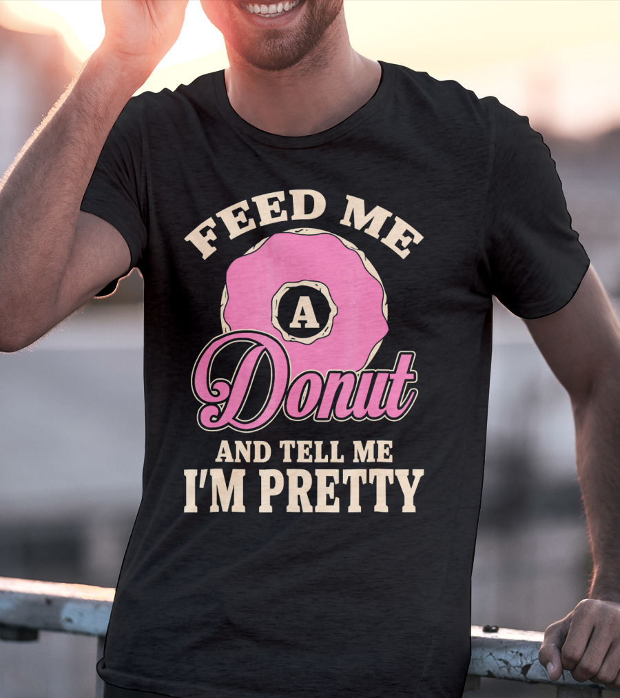 Feed Me A Donut And Tell Me I'm Pretty Pink Donut T-Shirt