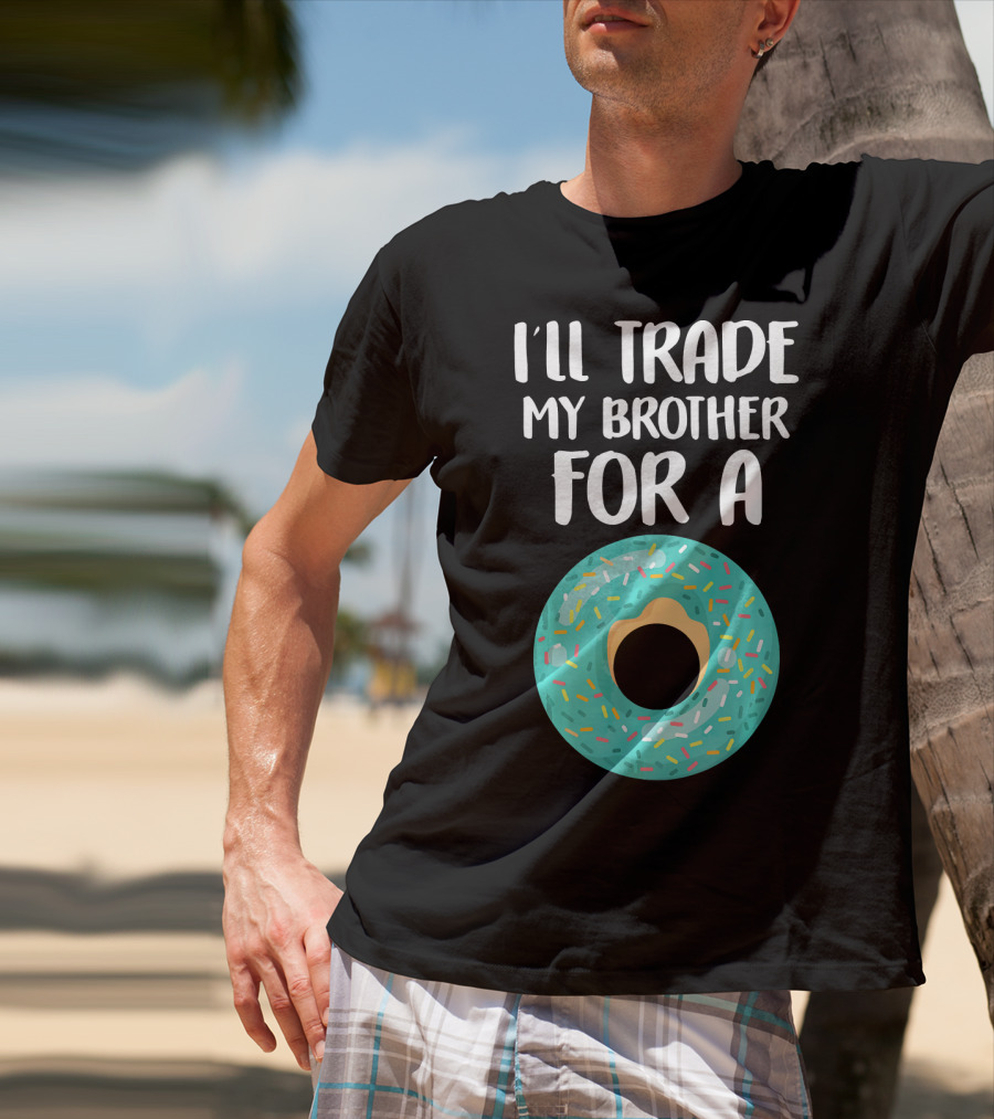 I'll Trade My Brother For A Donut T-Shirt