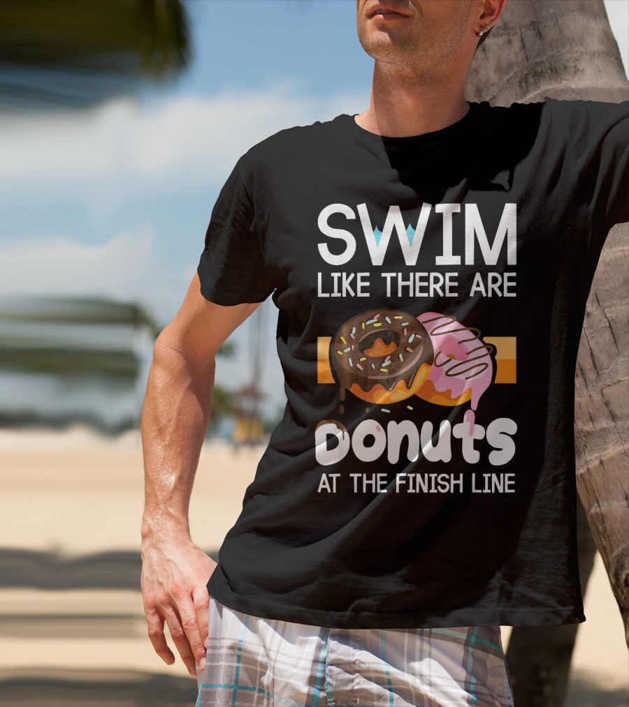 Swim Like There Are Donuts At The Finish Line T-Shirt