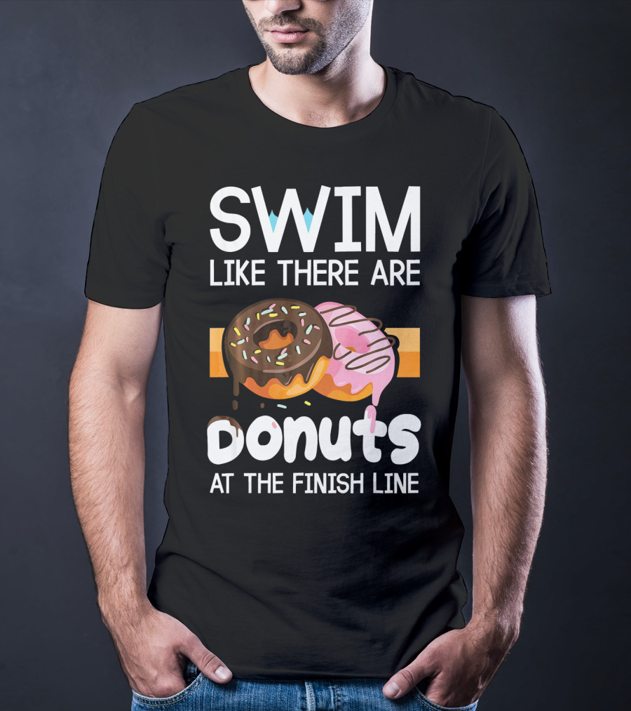 Swim Like There Are Donuts At The Finish Line T-Shirt
