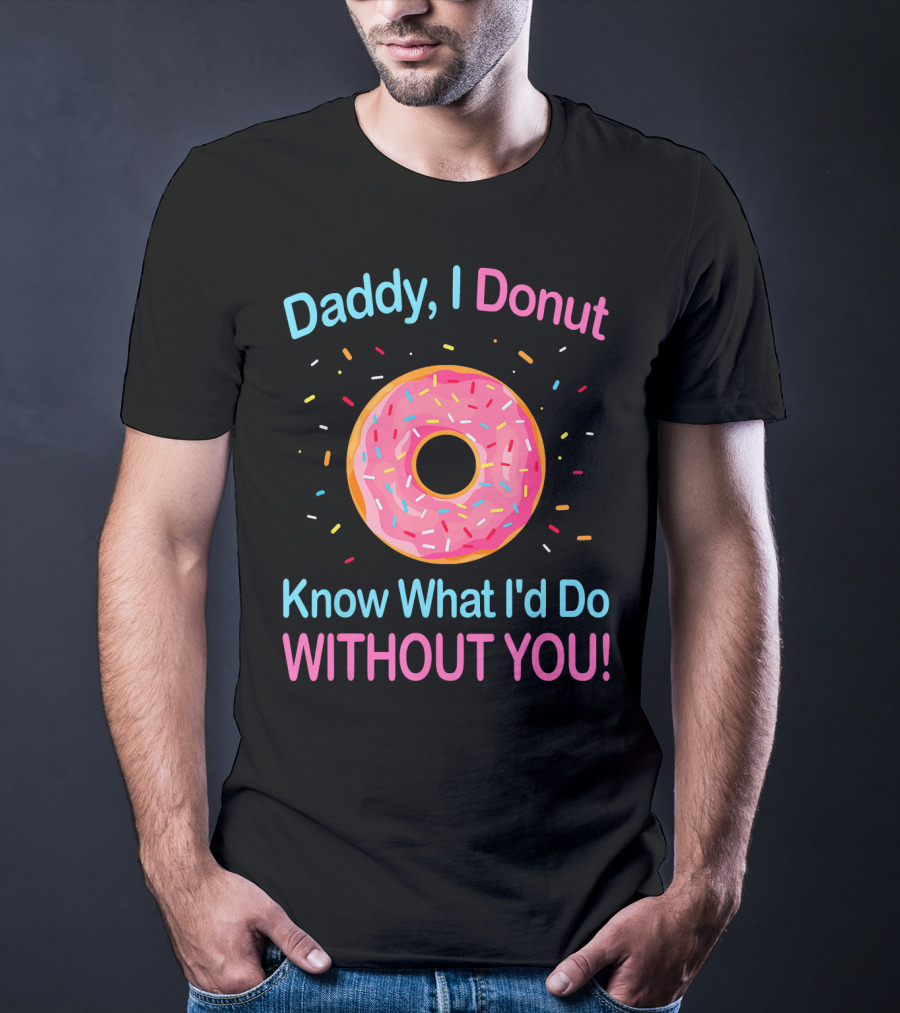 Daddy I Donut Know What I'd Do Without You Colorful Sprinkles T-Shirt