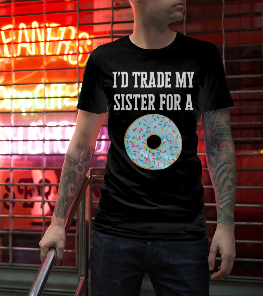I'd Trade My Sister For A Donut With Sprinkles Fun T-Shirt