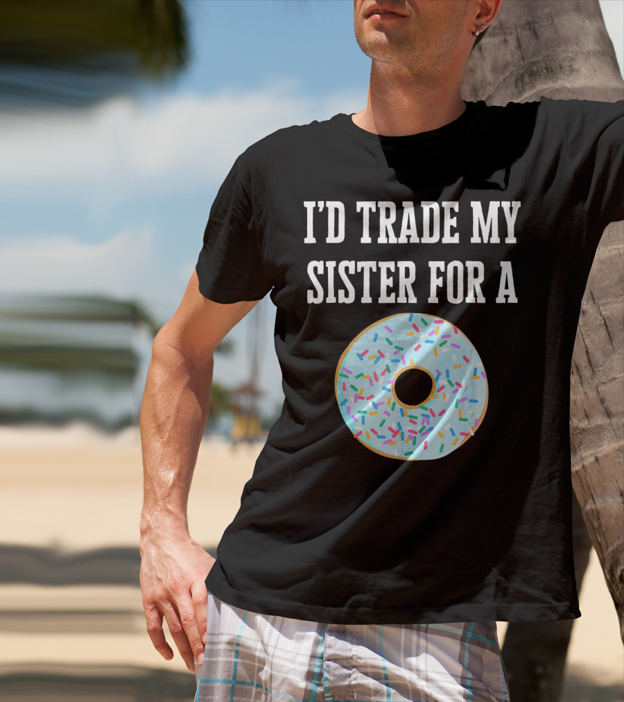 I'd Trade My Sister For A Donut With Sprinkles Fun T-Shirt
