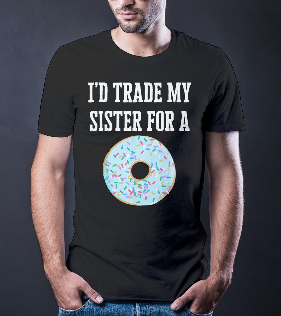 I'd Trade My Sister For A Donut With Sprinkles Fun T-Shirt