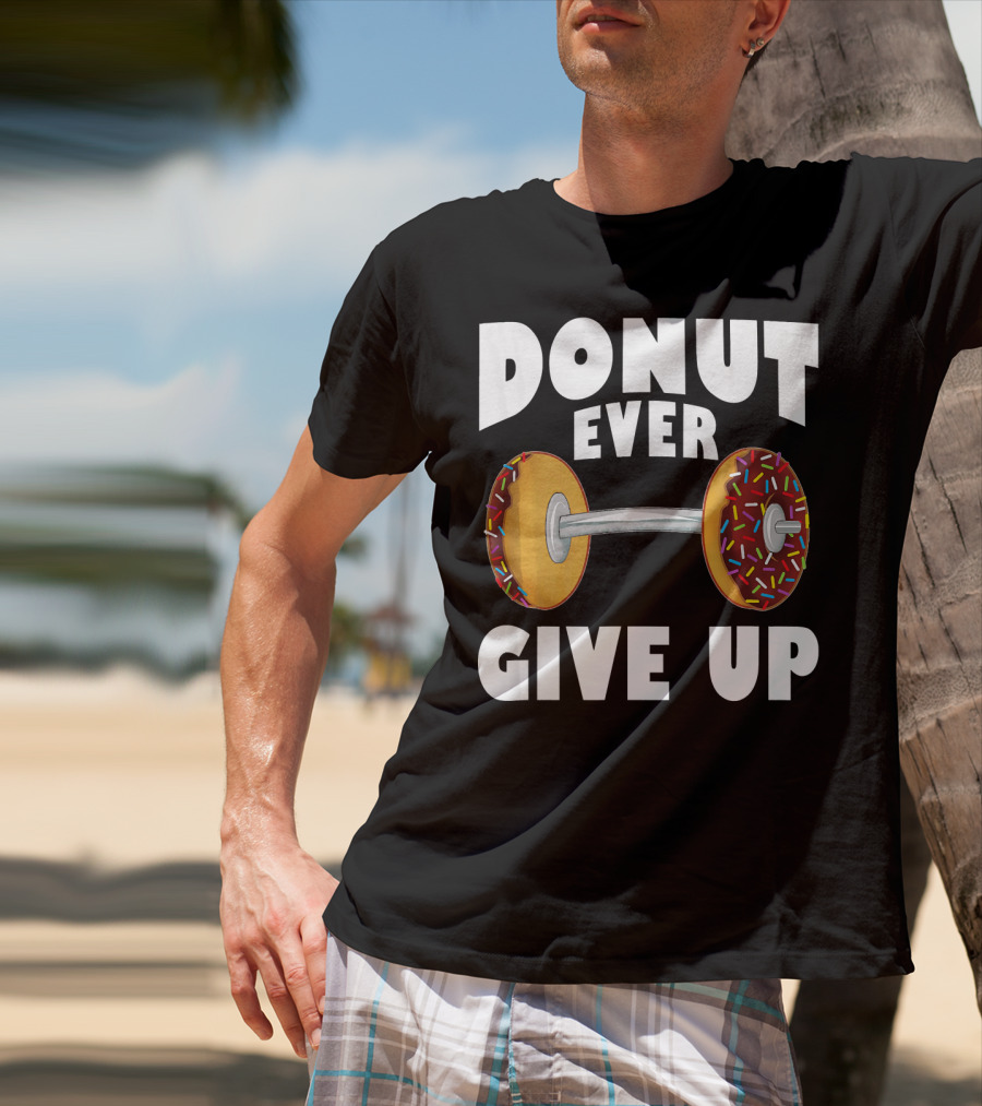 Donut Ever Give Up Funny Gym Workout Donut Barbell T-Shirt