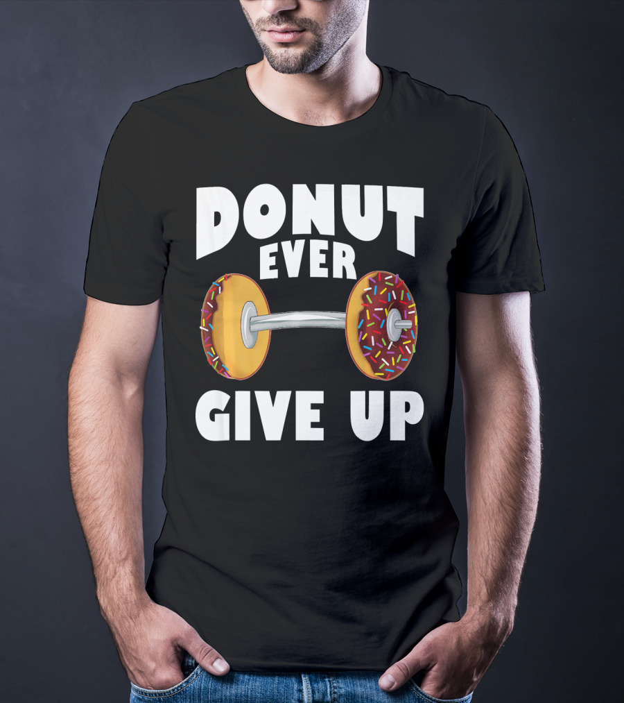 Donut Ever Give Up Funny Gym Workout Donut Barbell T-Shirt