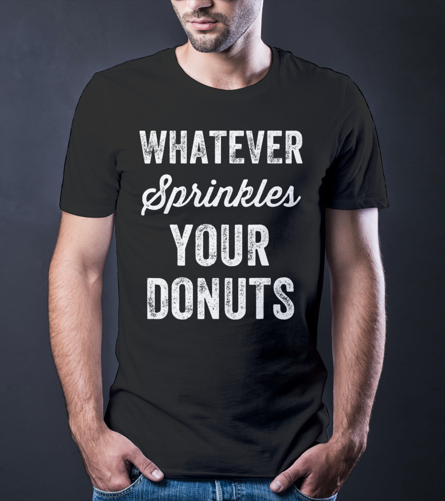 Whatever Sprinkles Your Donuts T-Shirt