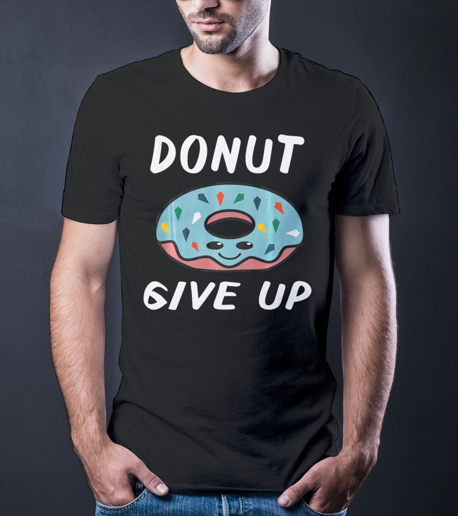 Donut Give Up Funny Donut Food Lovers T-Shirt