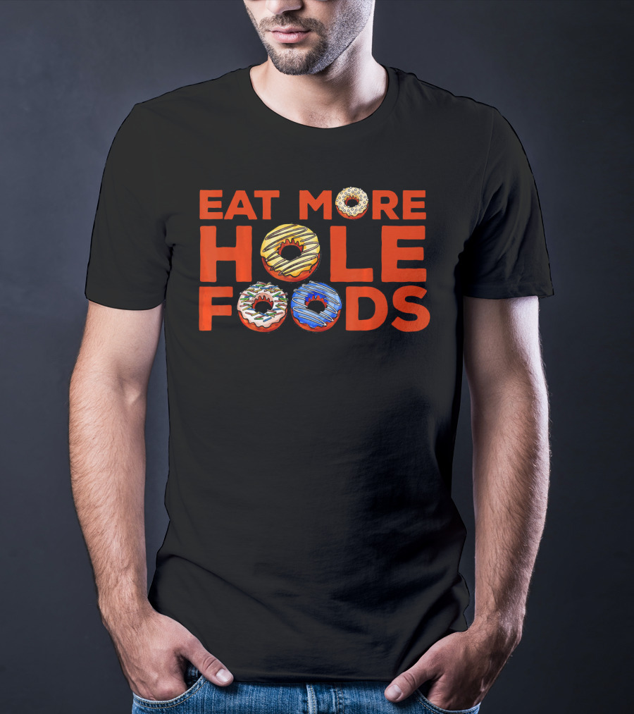 Eat More Hole Foods Donut Humor With Colorful Frosted Treats T-Shirt