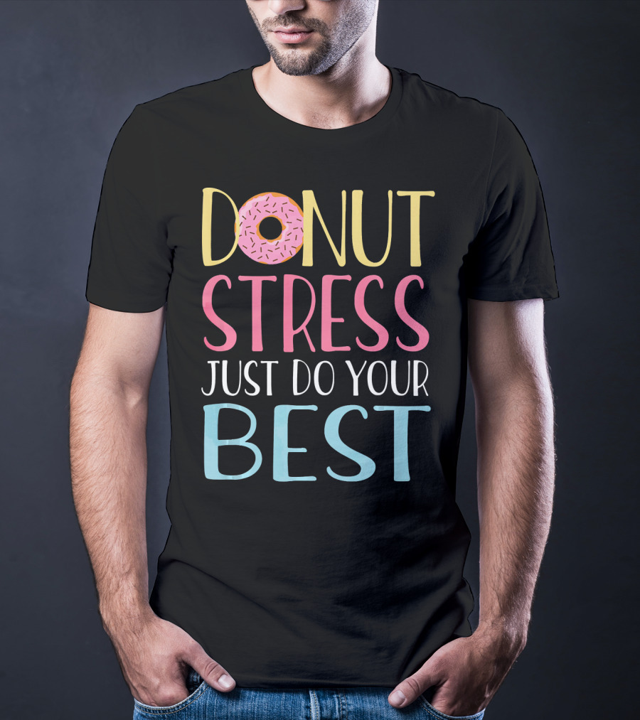Donut Stress Just Do Your Best Teachers Motivational Message T-Shirt