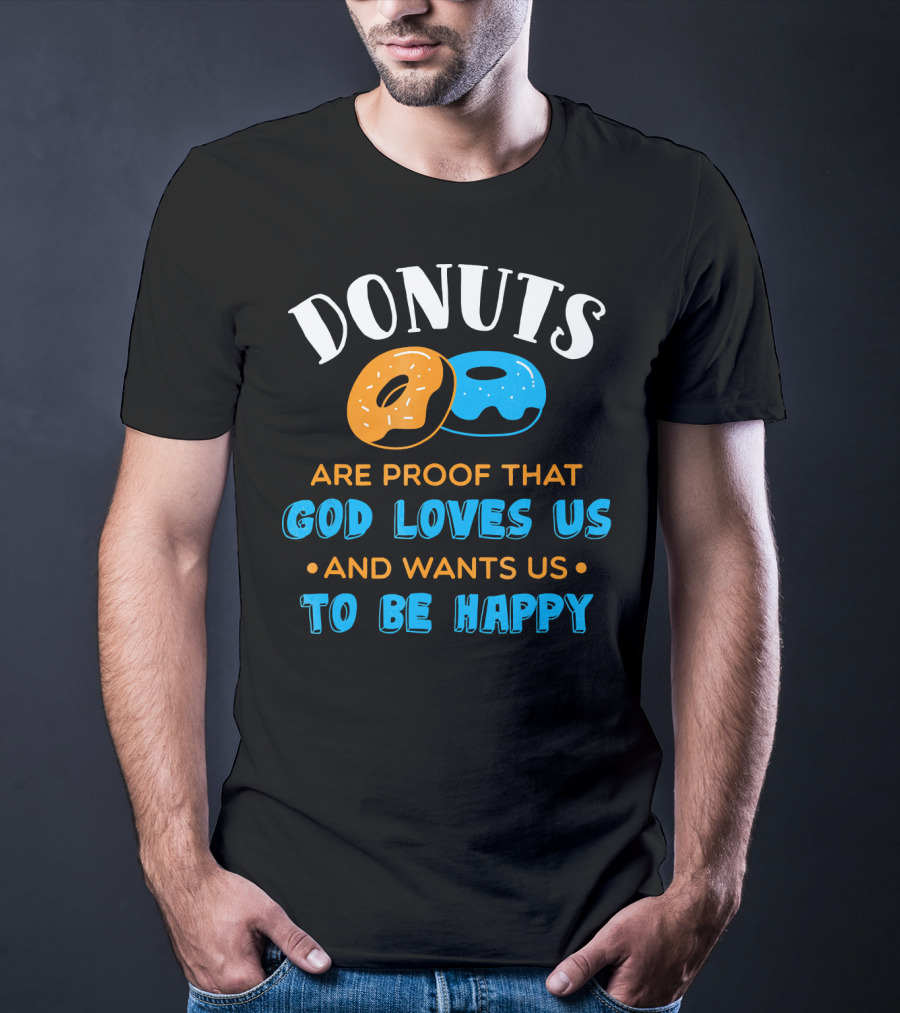 Donuts Are Proof That God Loves US And Wants US To Be Happy T-Shirt